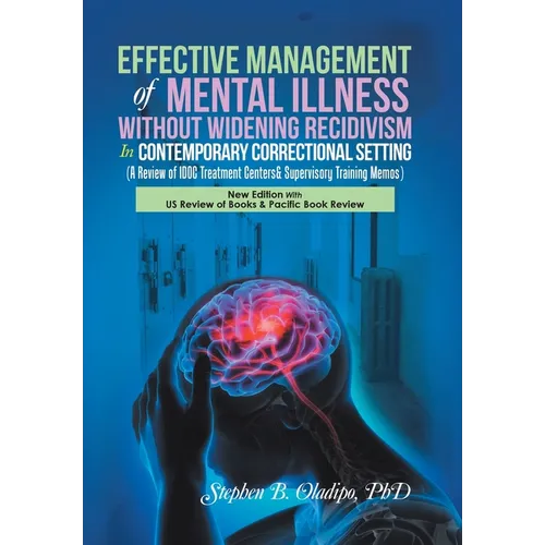 Effective Management of Mental Illness Without Widening Recidivism in Contemporary Correctional Setting: (A Review of Idoc Treatment Centers& Supervis - Hardcover