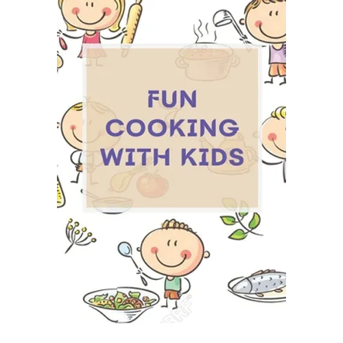 Fun Cooking With Kids: A Cookbook for Kid and Families with Big Fun and Easy Recipes - Paperback
