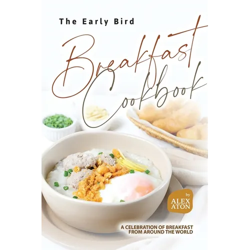 The Early Bird Breakfast Cookbook: A Celebration of Breakfast from Around the World - Paperback