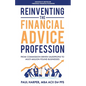 Reinventing the Financial Advice Profession: From Commission Driven Salespeople to Multi-Million Pound Businesses - Paperback