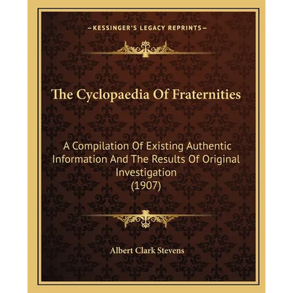 The Cyclopaedia Of Fraternities: A Compilation Of Existing Authentic Information And The Results Of Original Investigation (1907) - Paperback