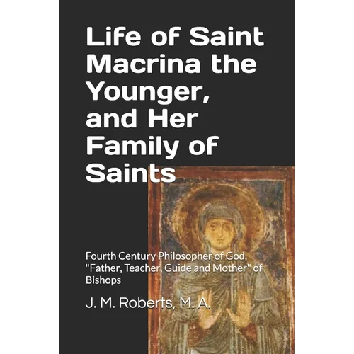 Life of Saint Macrina the Younger, and Her Family of Saints: Fourth Century Philosopher of God, Father, Teacher, Guide and Mother of Bishops - Paperback