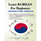Learn KOREAN for Beginners: Alphabet & Basic Sentences: Easy and effective way to learn Korean alphabet, Principles of Korean sentence structure, - Paperback