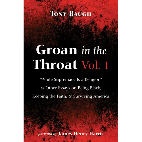 Groan in the Throat Vol. 1: "White Supremacy Is a Religion" and Other Essays on Being Black, Keeping the Faith, and Surviving America - Hardcover