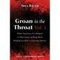 Groan in the Throat Vol. 1: "White Supremacy Is a Religion" and Other Essays on Being Black, Keeping the Faith, and Surviving America - Hardcover