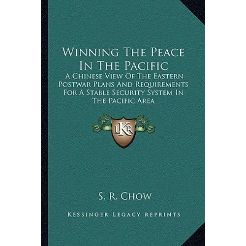 Winning the Peace in the Pacific: A Chinese View of the Eastern Postwar Plans and Requirements for a Stable Security System in the Pacific Area - Paperback