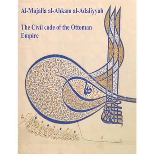 The Civil Code of the Ottoman Empire: Majalla: [English Translation of Al-Majalla al-Ahkam al-Adaliyyah: Mjalla/Mecelle] - Paperback