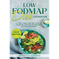 Low Fodmap Diet Cookbook: A 7-Day Stress Free Meal Plan To Relieve IBS Symptoms with Delicious Gut-Soothing Recipes - Paperback