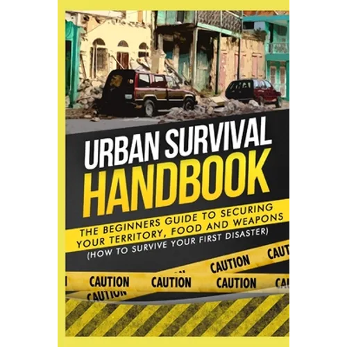 Urban Survival Handbook: The Beginners Guide to Securing your Territory, Food and Weapons - Paperback