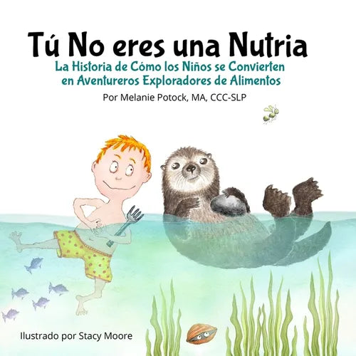 Tú No eres una Nutria: La Historia de Cómo los Niños se Convierten en Aventureros Exploradores de Alimentos - Paperback