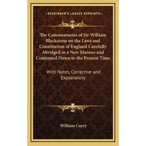 The Commentaries of Sir William Blackstone on the Laws and Constitution of England Carefully Abridged in a New Manner and Continued Down to the Presen - Hardcover
