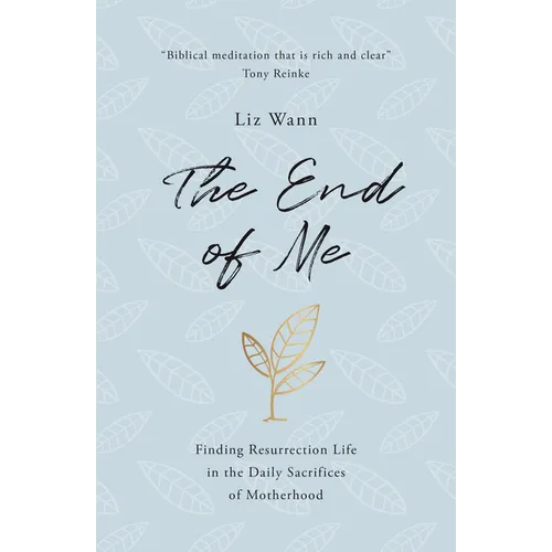 The End of Me: Finding Resurrection Life in the Daily Sacrifices of Motherhood - Paperback