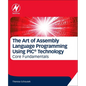 The Art of Assembly Language Programming Using Pic(r) Technology: Core Fundamentals - Paperback