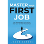 Master Your First Job: The Remarkable Path From First Day to First Promotion - Paperback