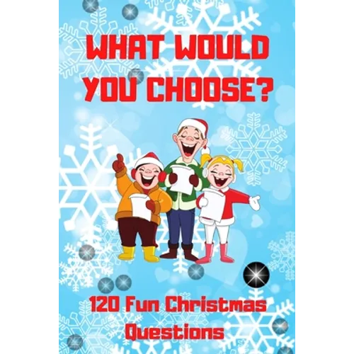 What Would You Choose? 120 Fun Christmas Questions: A Fun Family Activity Book for Boys and Girls Ages 6, 7, 8, 9, 10, 11, and 12 Years Old, Best Chri - Paperback