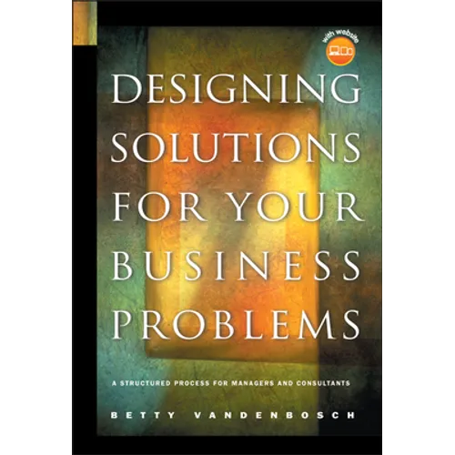 Designing Solutions for Your Business Problems: A Structured Process for Managers and Consultants [With CDROM] - Hardcover