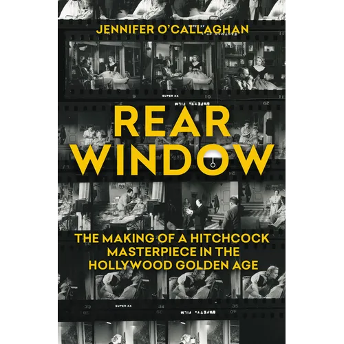 Rear Window: The Making of a Hitchcock Masterpiece in the Hollywood Golden Age - Hardcover
