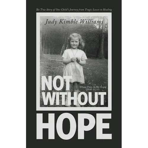 Not Without Hope: The True Story of One Child's Journey from Tragic Losses to Healing - Paperback