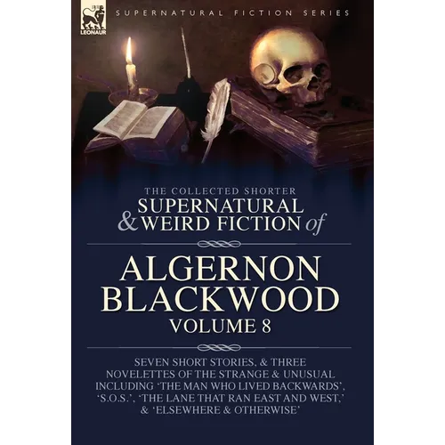 The Collected Shorter Supernatural & Weird Fiction of Algernon Blackwood Volume 8: Seven Short Stories, and Three Novelettes of the Strange and Unusua - Hardcover