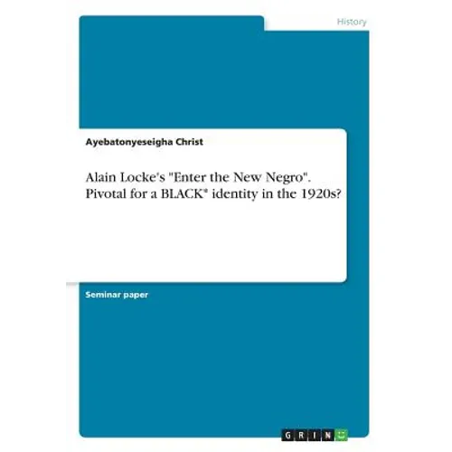 Alain Locke's "Enter the New Negro". Pivotal for a BLACK* identity in the 1920s? - Paperback