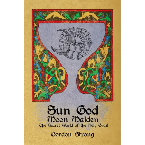 Sun God & Moon Maiden: The Secret World of the Holy Grail - Paperback