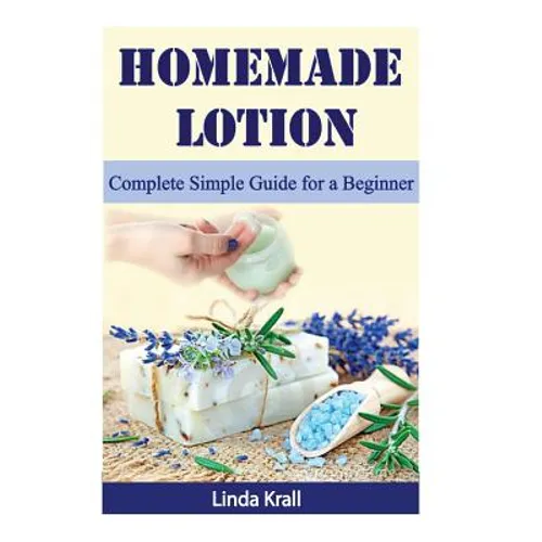 Homemade Lotion: Homemade Lotion Complete Simple Guide for a Beginner - Paperback