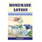 Homemade Lotion: Homemade Lotion Complete Simple Guide for a Beginner - Paperback