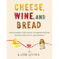 Cheese, Wine, and Bread: Discovering the Magic of Fermentation in England, Italy, and France - Hardcover