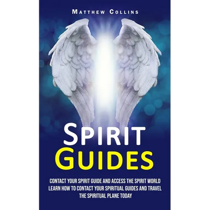 Spirit Guides: Contact Your Spirit Guide and Access the Spirit World (Learn How to Contact Your Spiritual Guides and Travel the Spiritual Plane Today) - Paperback