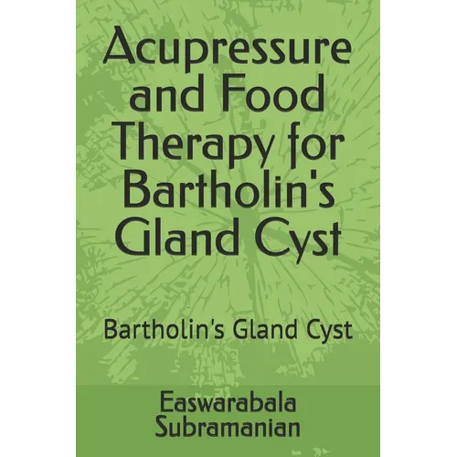 Acupressure and Food Therapy for Bartholin's Gland Cyst: Bartholin's Gland Cyst - Paperback