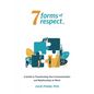 7 Forms of Respect: A Guide to Transforming Your Communication and Relationships at Work - Paperback