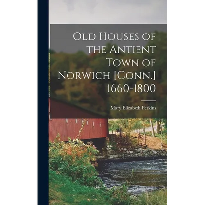 Old Houses of the Antient Town of Norwich [Conn.] 1660-1800 - Hardcover