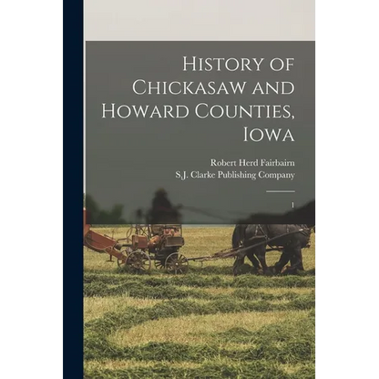 History of Chickasaw and Howard Counties, Iowa: 1 - Paperback