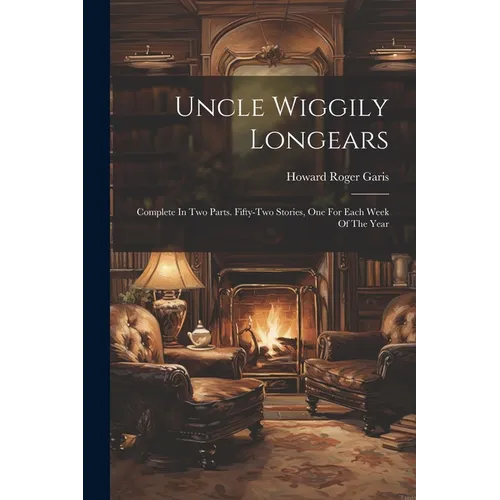 Uncle Wiggily Longears: Complete In Two Parts. Fifty-two Stories, One For Each Week Of The Year - Paperback
