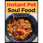 Instant Pot Soul Food: 35 Recipes For Soul Food Dishes That Can Be Made In An Instant Pot - Paperback