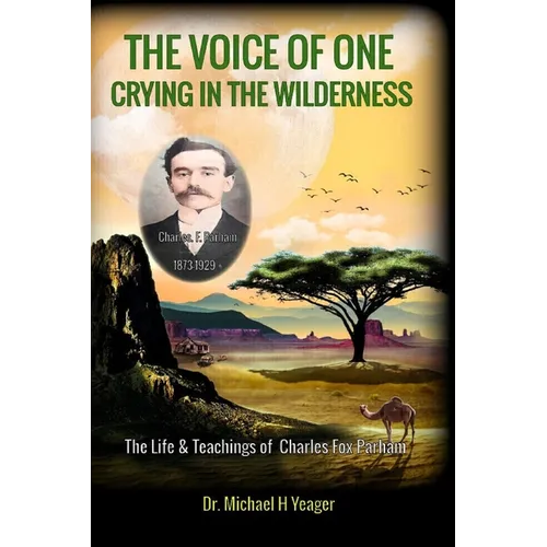 The Voice of One Crying in the Wilderness: The Life & Teachings of Charles Fox Parham - Paperback