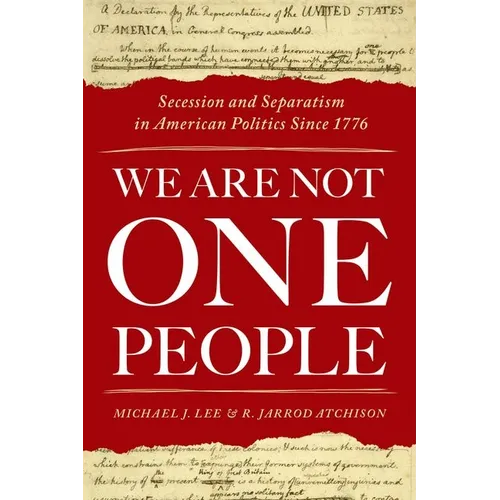 We Are Not One People: Secession and Separatism in American Politics Since 1776 - Paperback