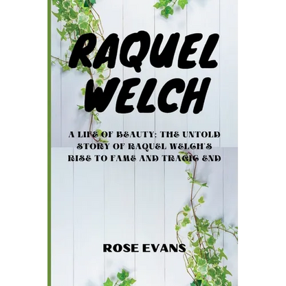Raquel Welch: A Life Of Beauty: The Untold Story Of Raquel Welch's Rise To Fame And Tragic End - Paperback