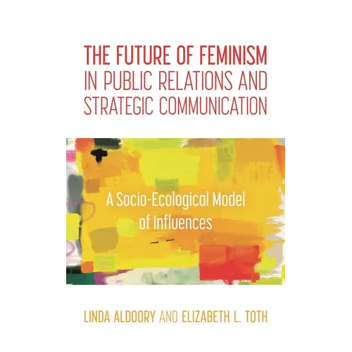 The Future of Feminism in Public Relations and Strategic Communication: A Socio-Ecological Model of Influences - Paperback