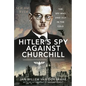 Hitler's Spy Against Churchill: The Spy Who Died Out in the Cold - Hardcover