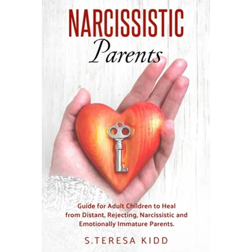 Narcissistic Parents: Guide for Adult Children to Heal from Distant, Rejecting, Narcissistic and Emotionally Immature Parents. - Paperback