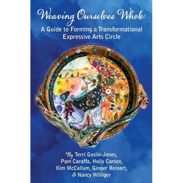 Weaving Ourselves Whole: A Guide for Forming a Transformational Expressive Arts Circle - Paperback