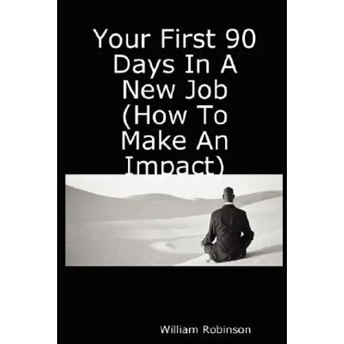 Your First 90 Days in a New Job (How to Make an Impact) - Paperback