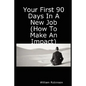 Your First 90 Days in a New Job (How to Make an Impact) - Paperback