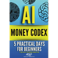 AI money codex: 5 practical days for beginners to turn 'what ifs' into bankable business plans - Paperback