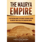 The Maurya Empire: A Captivating Guide to the Most Expansive Empire in Ancient India - Paperback