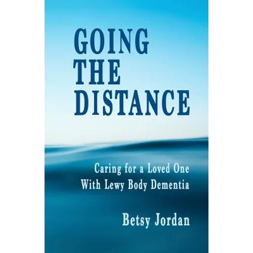 Going the Distance: Caring for a Loved One with Lewy Body Dementia - Paperback