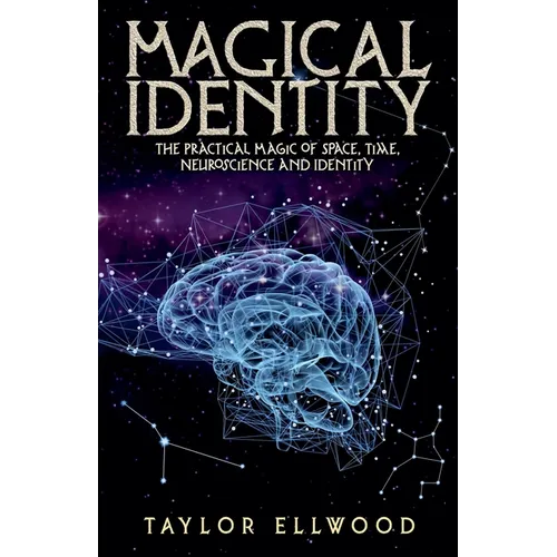 Magical Identity: The Practical Magic of Space, Time, Neuroscience and Identity - Paperback