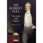 Sir Robert Peel: The Life and Legacy - Hardcover