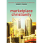 Marketplace Christianity: Discovering the Kingdom Purpose of the Marketplace - Paperback